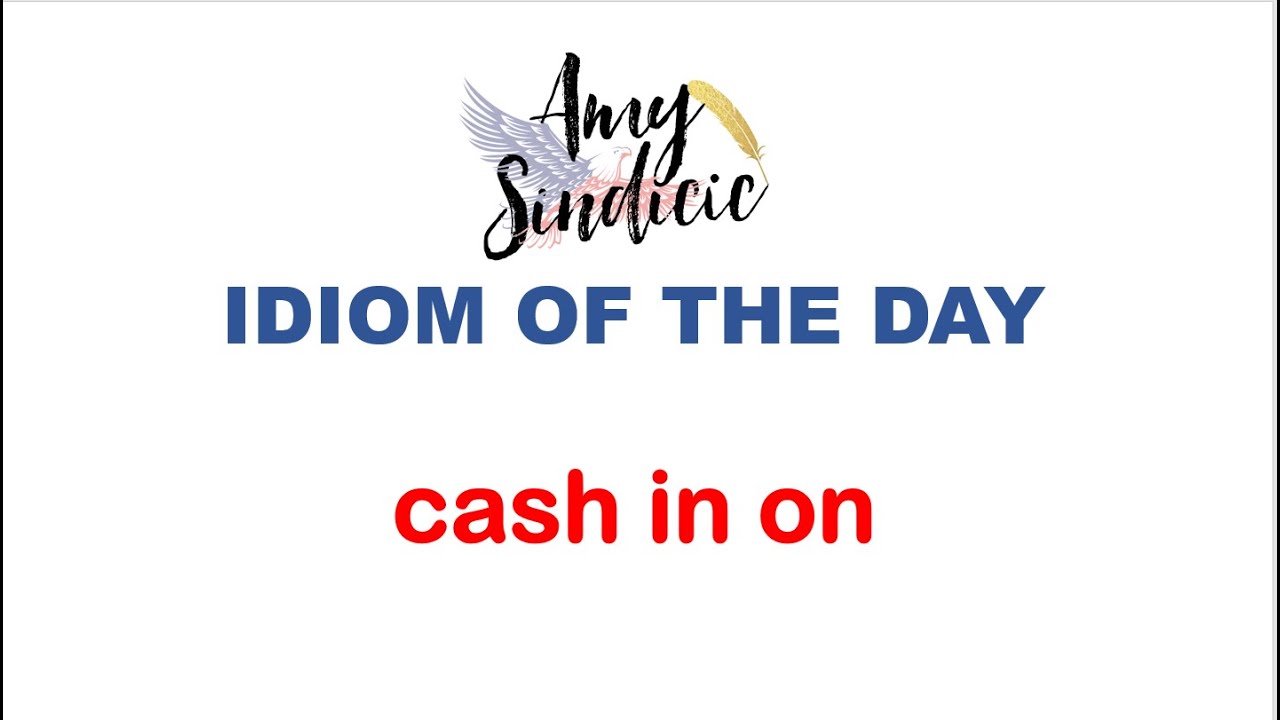 IDIOM OF THE DAY cash in on - YouTube