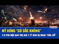 Mỹ hứng “cú sốc khủng”, gần 1/5 phi đội UAV trị giá 1 tỷ USD bị Iran “xóa sổ”