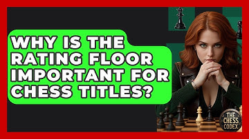Why Is The Rating Floor Important For Chess Titles? - The Chess Codex