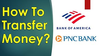 How to Transfer Money from PNC to Bank Of America?