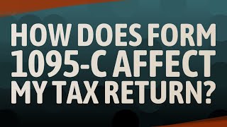 How does Form 1095-C affect my tax return?