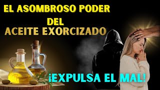 CÓMO ES EL ASOMBROSO PODER DEL ACEITE EXORCIZADO  ¡Expulsa el Mal!