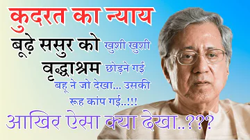 भगवान का न्याय! Budhape ka dard ! बूढ़े ससुर को खुशी खुशी वृद्ध आश्रम छोड़ने गई बहु ने जो देखा  !!