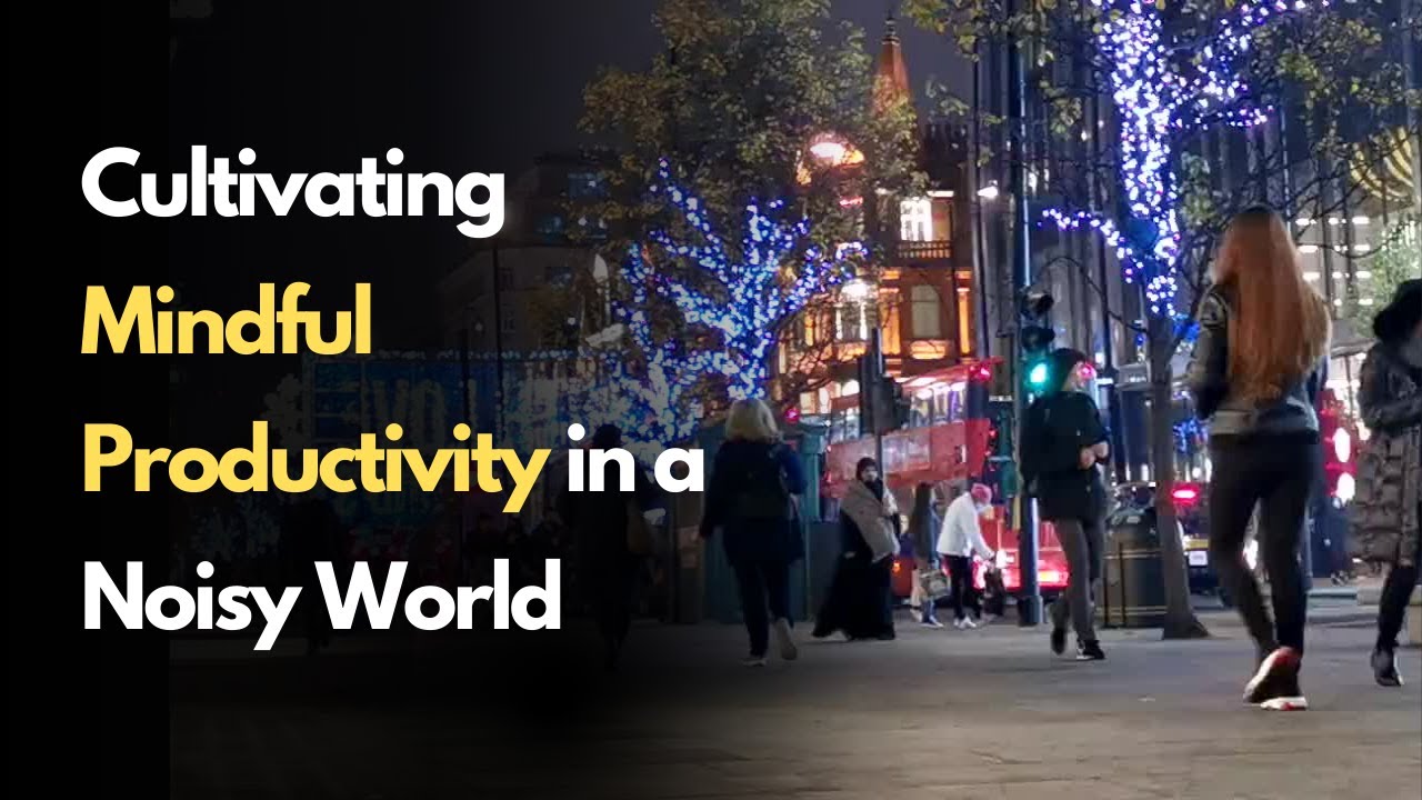 Cultivate Mindful Productivity in a Noisy World! - YouTube