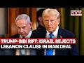 Trump-Netanyahu Rift Out In Open? Bibi Rejects US-Iran Deal's Lebanon Clause, Vows To Keep Troops