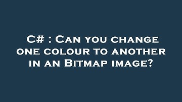 C# : Can you change one colour to another in an Bitmap image?