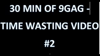 BROWSE 9GAG FOR 30 MIN - TIME WASTE