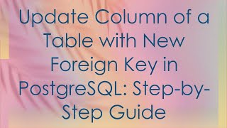 Update Column of a Table with New Foreign Key in PostgreSQL: Step-by-Step Guide