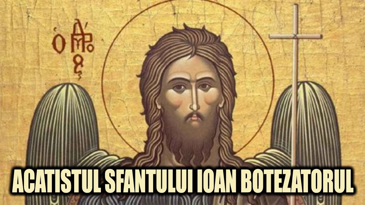 ACATISTUL SFANTULUI IOAN BOTEZATORUL - YouTube