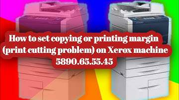 How to set copying or printing margin  (print cutting problem) on Xerox machine 5890.65.55.45