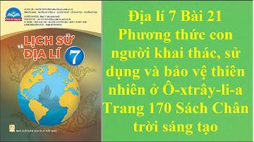 Địa lí 7 Bài 21 Phương thức con người khai thác, sử dụng và bảo vệ thiên nhiên ở Ô xtrây li a