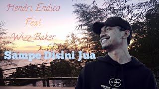 Sampe Disini Jua (Lirik) Hendri Endico ft Wizz Baker