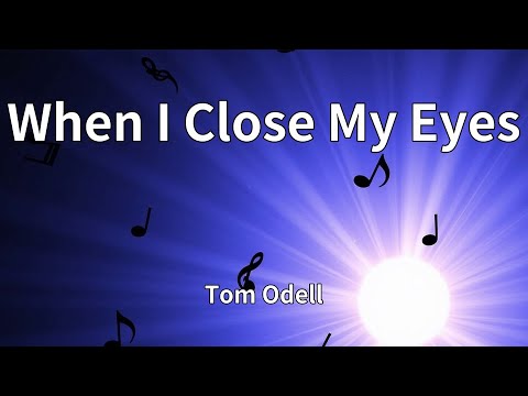 Tom Odell When I Close My Eyes Lyrics