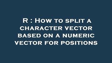R : How to split a character vector based on a numeric vector for positions