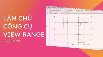 LÀM CHỦ CÔNG CỤ VIEW RANGE TRONG REVIT