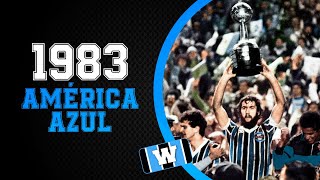1983: A América Azul - Grêmio Campeão da Libertadores