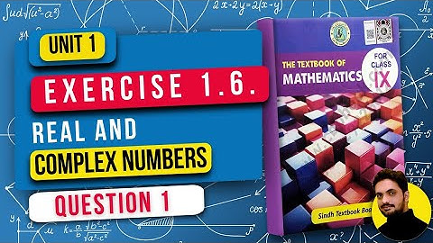 Unit 1 Exercise 1.6 | Real & Complex Numbers | Class 9 Math | Sindh Board New Book | Q1