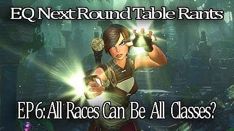 Everquest Next Round Table Rant Episode 6.  Should All Races Be Able To be All Character Classes?