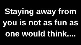 Staying away from you in not as fun....love messages current thoughts and feelings channeled message
