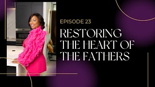 Episode 23 | Restoring the Heart of the Fathers