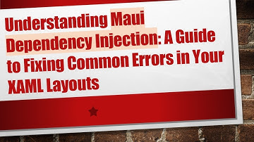 Understanding Maui Dependency Injection: A Guide to Fixing Common Errors in Your XAML Layouts