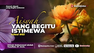 Aisyah yang Begitu Istimewa - Ustadz Muhammad Abduh Tuasikal