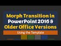 Morph transition in powerpoint 2016  older office versions  template in the description