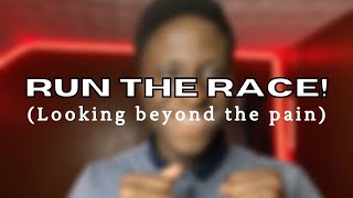RUN THE RACE! (Looking beyond the pain) - Hebrews 12:1-2