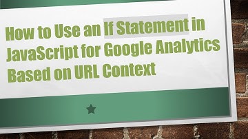 How to Use an If Statement in JavaScript for Google Analytics Based on URL Context
