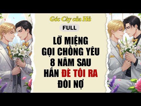 Video TRUYỆN BOY LOVE | LỠ MIỆNG GỌI CK YÊU, 8 NĂM SAU HẮN | AUDIO ĐAM MỸ FULL - youtube