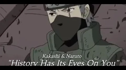 "HISTORY HAS ITS EYES ON YOU" Kakashi and Naruto AMV 『 Naruto 』