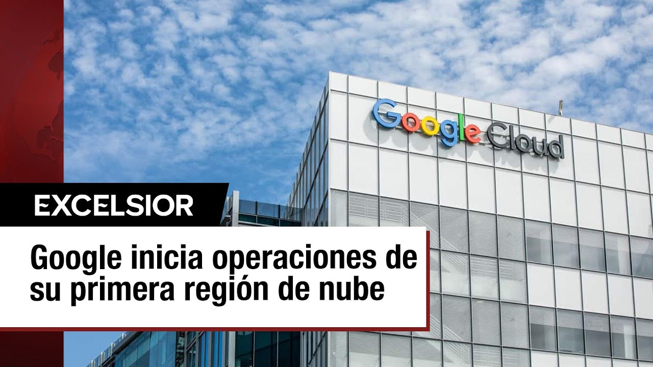 Google lanza su primera región de nube en México y apuesta por la ...