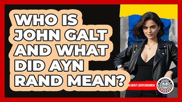 Who Is **John Galt** And What Did **Ayn Rand** Mean? - Learn About Libertarianism