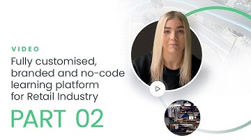 Fully customised, branded and no-code learning platform for Retail Industry - PART 2