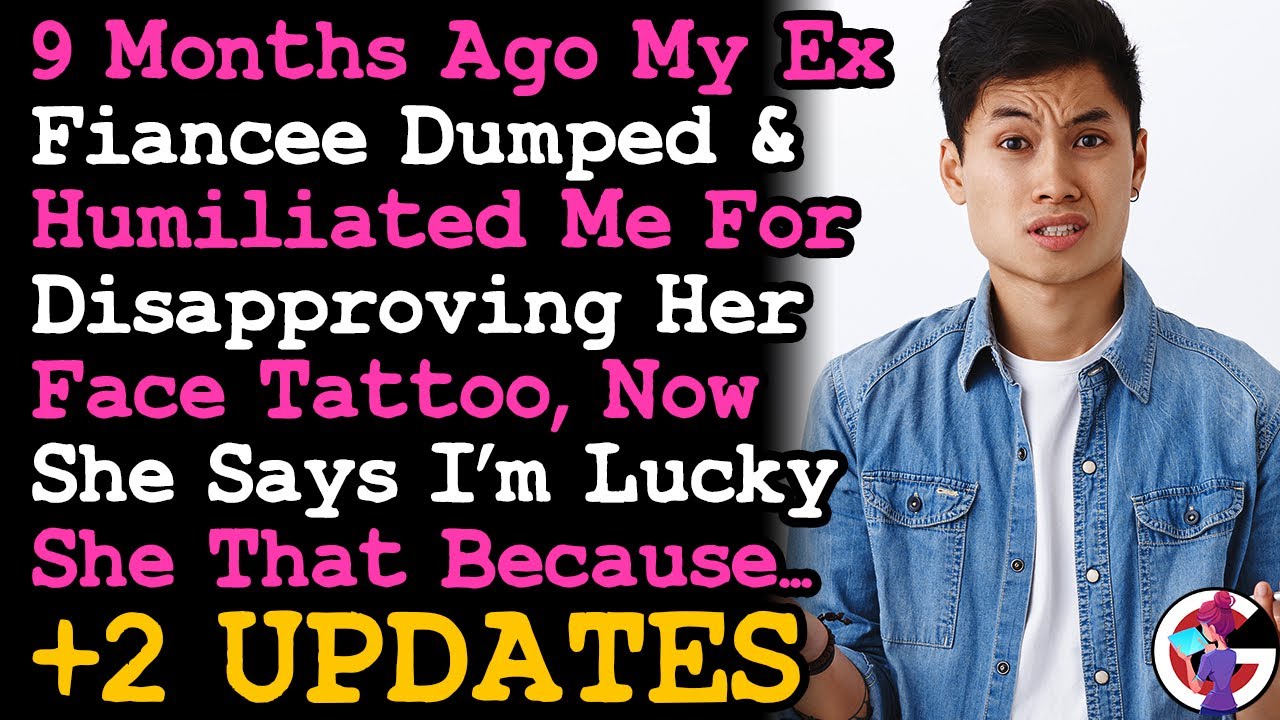 UPDATE 9 mos Ago Fiancée Got A Face Tattoo & Dumped/Humiliated Me For Disapproving, Now She's Back~
