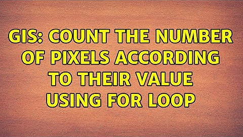 GIS: Count the number of pixels according to their value using for loop