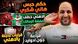 عاجل حبس هاني شكري والاهلي يخطف صفقة الزمالك وفزاعة جون ادوارد وقرارات عاجلة بالاهلي ومصر وبلجيكا