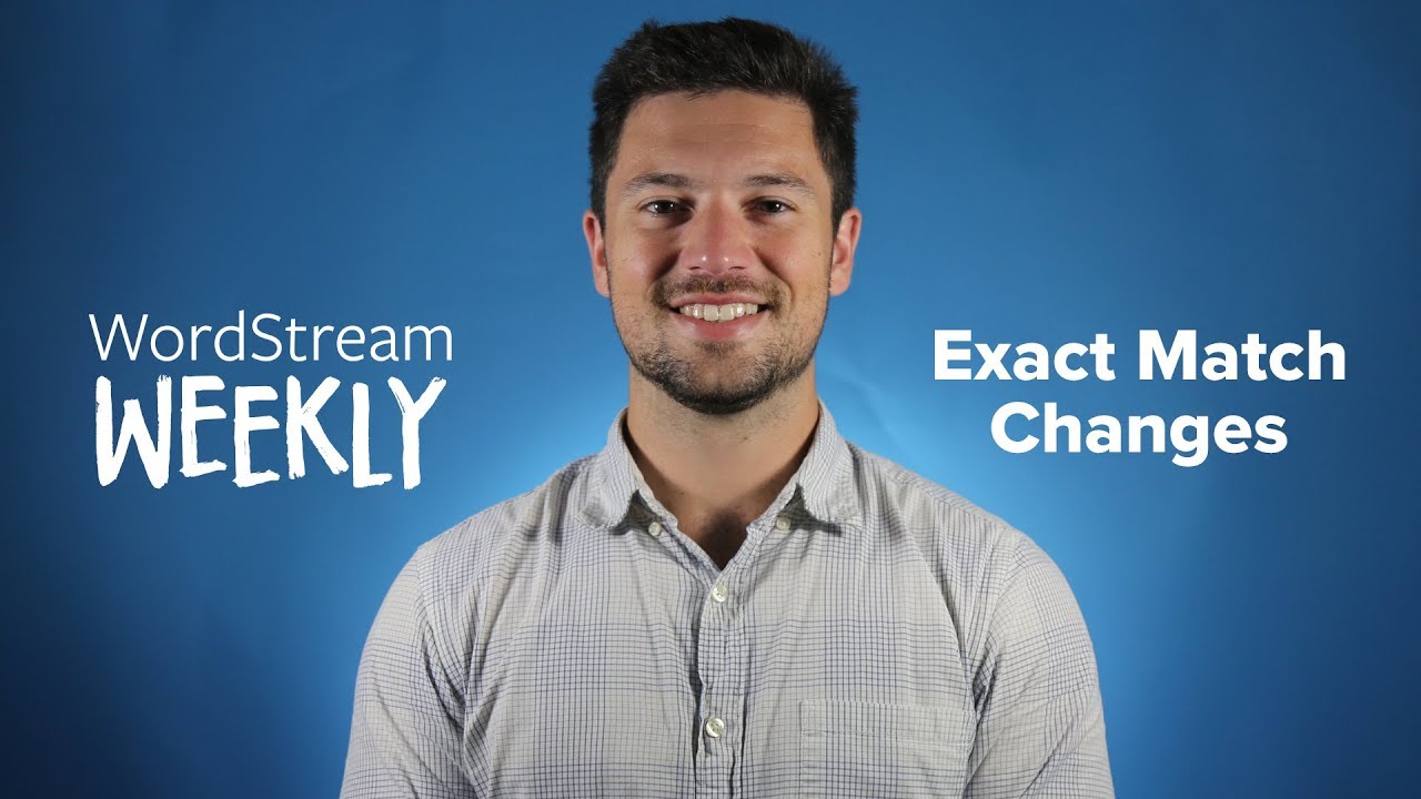 WordStream Weekly: Episode 5 - Exact Match Changes