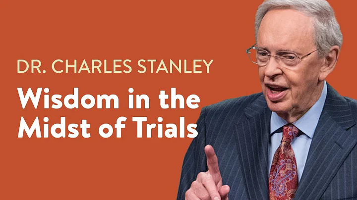 Wisdom in the Midst of Trials  Dr. Charles Stanley