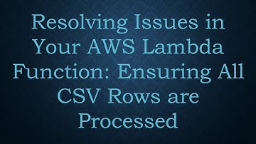 Resolving Issues in Your AWS Lambda Function: Ensuring All CSV Rows are Processed