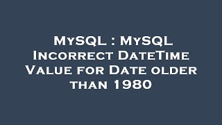 MySQL : MySQL Incorrect DateTime Value for Date older than 1980