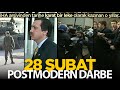 28 ubat belgeseli  postmodern darbe