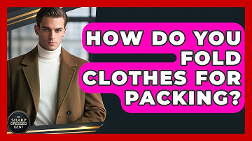 How Do You Fold Clothes For Packing? - The Sharp Dressed Gent