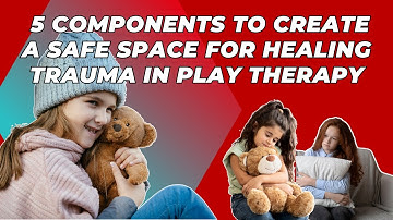 How To Create a Safe Space for Healing Trauma in Play Therapy
