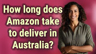 How Long Does Amazon Take To Deliver In Australia?