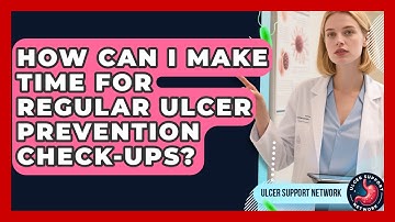 How Can I Make Time For Regular Ulcer Prevention Check-ups? - Ulcer Support Network