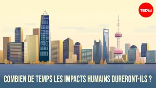 Combien de temps les impacts humains dureront-ils ? - David Biello