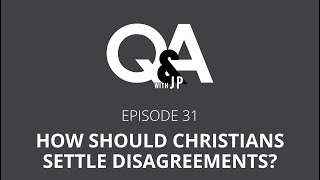Episode 31: How Should Christians Settle Disagreements?