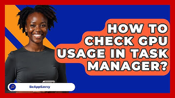 How To Check GPU Usage In Task Manager? - Be App Savvy