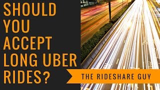 Should You Accept Long Uber Rides?